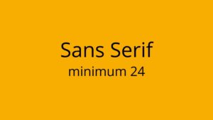 Creating Accessible PowerPoint Presentations - a yellow background with Sans Serif minimum 24 written in black